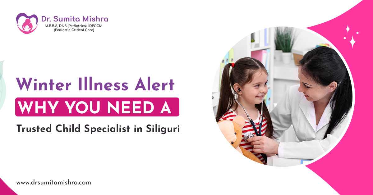 Winter Illness Alert : Why You Need a Trusted Child Specialist in Siliguri
